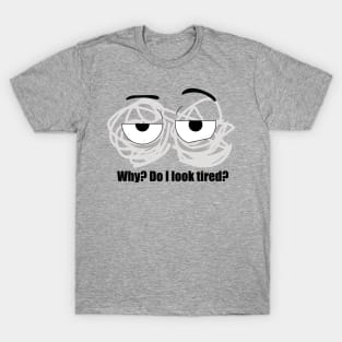 Do I look tired? T-Shirt